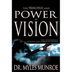 The Principles and Power of Vision: Keys to Achieving Personal and Corporate Des